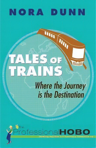Tales Of Trains : Where The Journey Is The Destination, De The Professional Hobo. Editorial Createspace Independent Publishing Platform, Tapa Blanda En Inglés