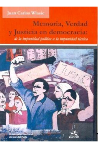 Memoria Verdad Y Justicia En Democracia De La Impunidad Poli: De La Impunidad Política A La Impunidad Técnica, De Wlasic, Juan Carlos., Vol. 1. Editorial Eudem, Tapa Tapa Blanda En Español