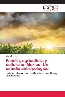 Libro Familia, Agricultura Y Cultura En Mexico. Un Estudi...