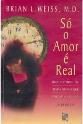 Só O Amor É Real: Uma História De Almas Gêmeas Que V...