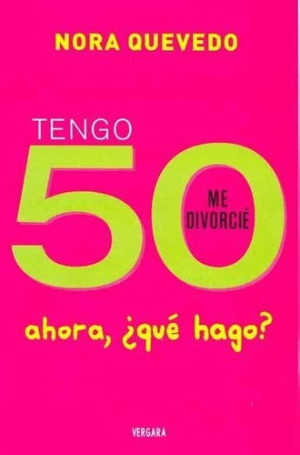 Tengo 50 Me Divorcie Ahora, Que Hago?, De Quevedo, Nora. Editorial Vergara En Español