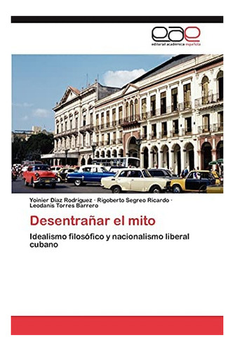 Libro: Desentrañar Mito: Idealismo Filosófico Y Nacional&..