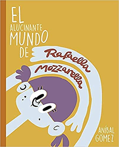 El Alucinante Mundo De Rafaella Mozzarella: 3 Historias Para