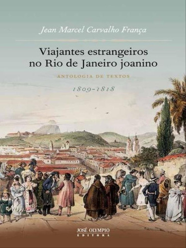 Viajantes Estrangeiros No Rio De Janeiro Joanino, De França, Jean Marcel Carvalho. Editora Jose Olympio, Capa Mole, Edição 1ª Edição - 2013 Em Português