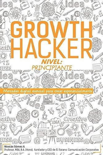 Libro : Growth Hacker Nivel Principiante Mercadeo Digital. 