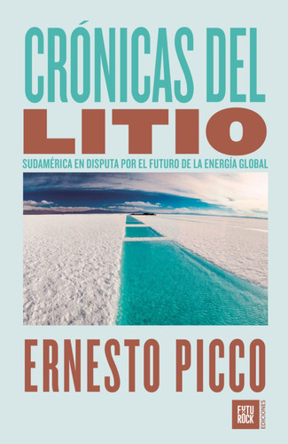 Crónicas del Litio, de Ernesto Picco. Editorial Futurock, tapa blanda en español, 2022