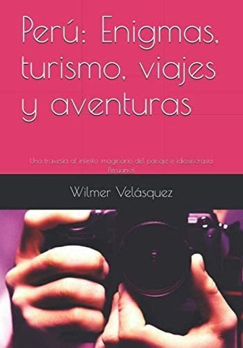Libro: Perú: Turismo, Viajes Y Aventuras: Una Travesía Al E