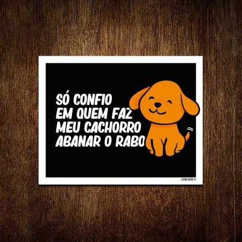 Placa Só Confio Quem Faz Cachorro Abanar Rabo 36x46