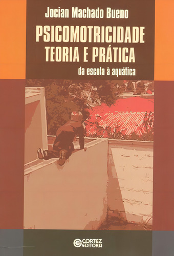 Psicomotricidade teoria e prática: da escola à aquática, de Bueno, Jocian Machado. Editorial Cortez Editora e Livraria LTDA, capa mole em português, 2013