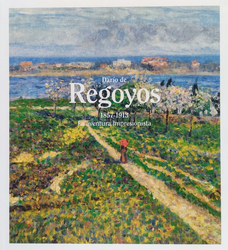 Darío De Regoyos. 1857-1913. La Aventura Impresionista