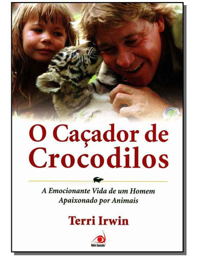 CACADOR DE CROCODILOS, O - A EMOCIONANTE VIDA DE UM HOMEM AP, de IRWIN. Editora Novo Conceito, capa mole em português