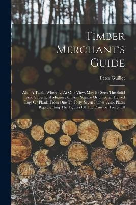 Libro Timber Merchant's Guide : Also, A Table, Whereby, A...