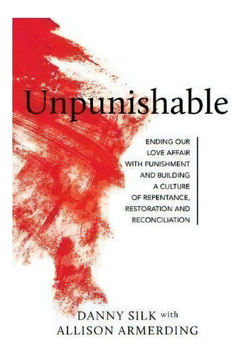 Unpunishable : Ending Our Love Affair With Punishment, De Danny Silk. Editorial Loving On Purpose, Tapa Blanda En Inglés