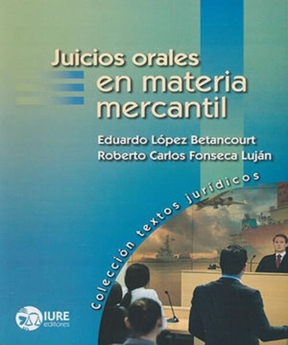 Juicios Orales En Materia Mercantil - 1.ª Ed. 2016, De López Betancourt, Eduardo / Fonseca Luján, Roberto Carlos. Editorial Iure Editores, Tapa Blanda, Edición 1° Edición En Español, 2016