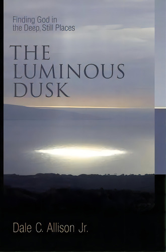 Luminous Dusk : Finding God In The Deep, Still Places, De Jr. Dale C. Allison. Editorial William B Eerdmans Publishing Co, Tapa Blanda En Inglés