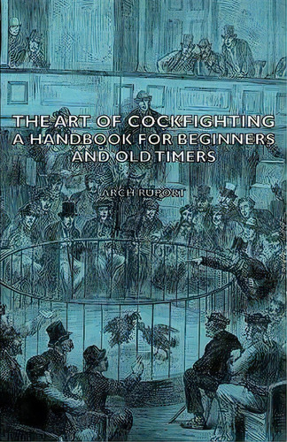 The Art Of Cockfighting - A Handbook For Beginners And Old Timers, De Arch Ruport. Editorial Read Books, Tapa Blanda En Inglés