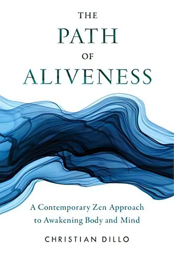 The Path Of Aliveness: A Contemporary Zen To Awakening Body And Mind, De Dillo, Christian. Editorial Oem, Tapa Blanda En Inglés
