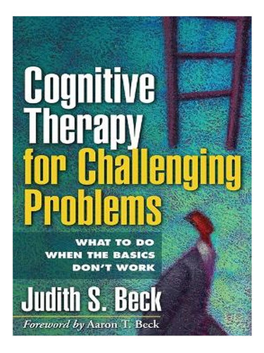 Cognitive Therapy For Challenging Problems - Judith S.. Eb04
