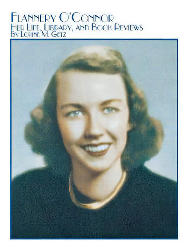 Flannery O'connor Her Life, Library, And Book Reviews, De Getz, Lorine M.. Editorial Fogfree Inc, Tapa Blanda En Inglés