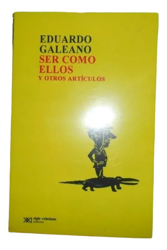 Libro, Ser Como Ellos Y Otros Articulos - Eduardo Galeano