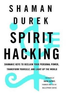 Spirit Hacking : Shamanic Keys To Reclaim Your Personal Powe