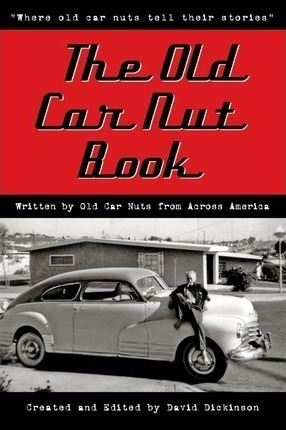 The Old Car Nut Book :  Where Old Car Nuts Tell Their Storie