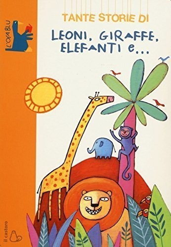 Tante Storie Di Leone  Giraffe  Elefanti E   