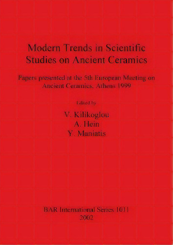 Modern Trends In Scientific Studies On Ancient Ceramics : Papers Presented At The 5th European Me..., De Anke Hein. Editorial Bar Publishing, Tapa Blanda En Inglés