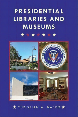 Presidential Libraries And Museums, De Christian A. Nappo. Editorial Rowman & Littlefield, Tapa Dura En Inglés, 2018