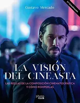 Comprar La Visión Del Cineasta. Las Reglas De La Composición Cinematográfica Y Cómo Romperlas, De Gustavo Mercado. Editorial Anaya Multimedia, Tapa Blanda En Español, 2023