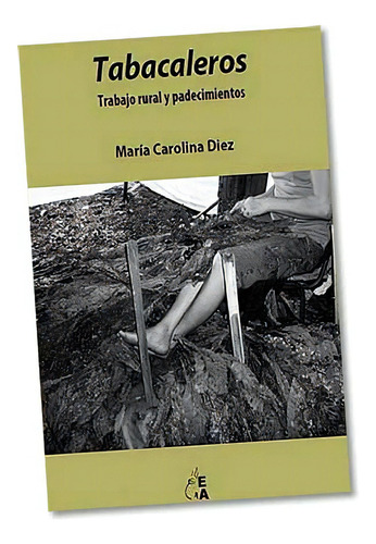 Tabacaleros: Trabajo Rural Y Padecimientos, De Diez, Maria Carolina. Serie N/a, Vol. Volumen Unico. Editorial Antropofagia, Tapa Blanda, Edición 1 En Español