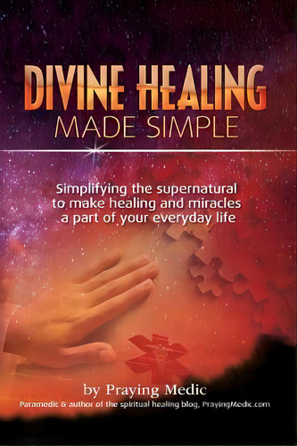Divine Healing Made Simple, De Praying Medic. Editorial Inkity Press, Tapa Blanda En Inglés