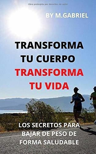 Transforma Tu Cuerpo Transforma Tu Vida Los Secreto, De Mter, M.gabr. Editorial Independently Published En Español