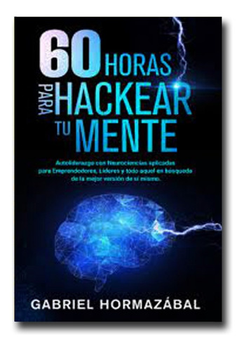 60 Horas Para Hackear Tu Mente Gabriel Hormázabal Libro 