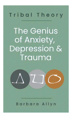 Tribal Theory: The Genius Of Anxiety, Depression & Trauma, De Allyn, Barbara. Tribal Theory, Vol. 1. Editorial Lightning Source Inc, Tapa Blanda En Inglés