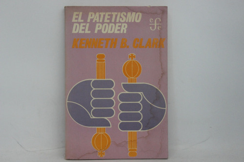 Kenneth B. Clark, El Patetismo Del Poder, Fce