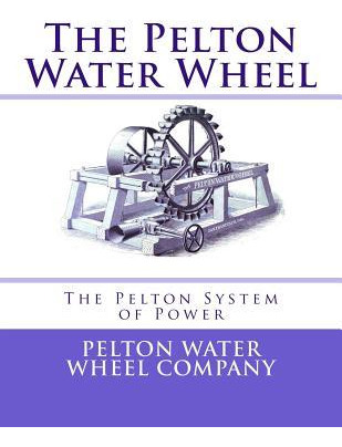 Libro The Pelton Water Wheel : The Pelton System Of Power...
