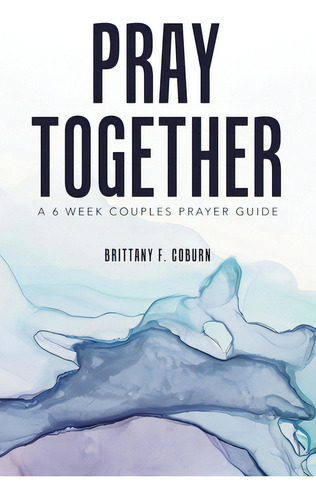 Pray Together: A 6 Week Couples Prayer Guide, De Coburn, Brittany F.. Editorial Westbow Pr, Tapa Blanda En Inglés