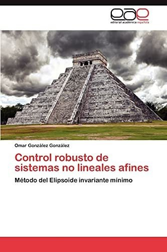 Control Robusto De Sistemas No Lineales Afines, De Omar Gonzalez Gonzalez. Eae Editorial Academia Espanola, Tapa Blanda En Español