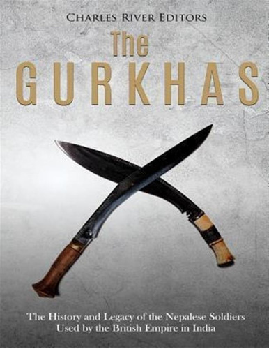 The Gurkhas : The History And Legacy Of The Nepalese Sold...