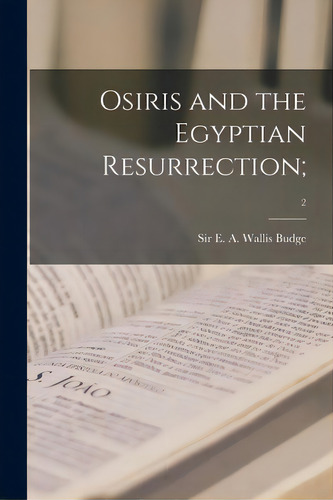 Osiris And The Egyptian Resurrection;; 2, De Budge, E. A. Wallis (ernest Alfred Wa. Editorial Legare Street Pr, Tapa Blanda En Inglés