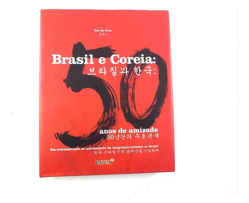 Livro Brasil E Coreia 50 Anos De Amizade Yoo Na Kim