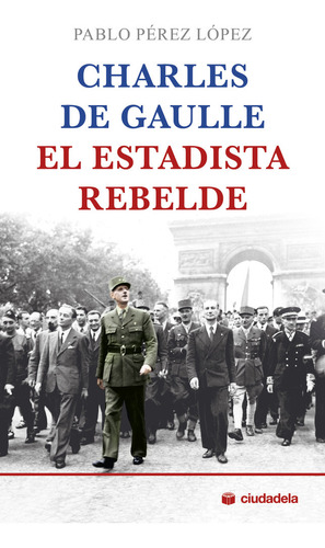 Charles De Gaulle El Estadista Rebelde