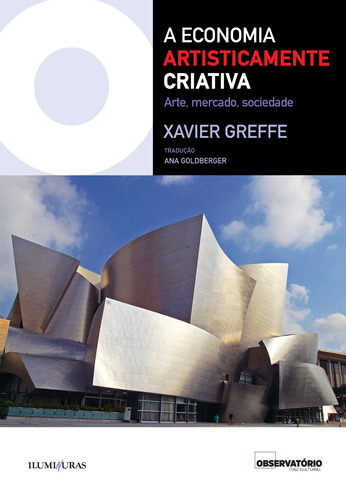 Economia artisticamente criativa, A: Arte, mercado, sociedade, de Greffe, Xavier. Editora Iluminuras Ltda., capa mole em português, 2021