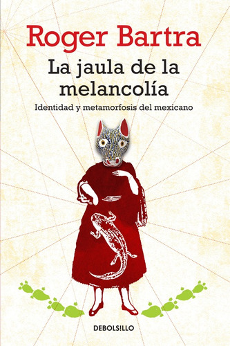 La jaula de la melancolía: Identidad y metamorfosis del mexicano, de Bartra, Roger. Serie Ensayo Editorial Debolsillo, tapa pasta blanda, edición 1 en español, 2014