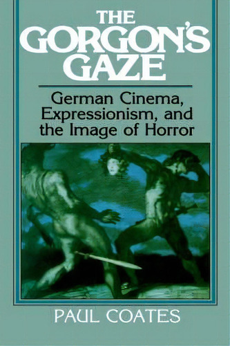 Cambridge Studies In Film: The Gorgon's Gaze: German Cinema, Expressionism, And The Image Of Horror, De Paul Coates. Editorial Cambridge University Press, Tapa Dura En Inglés
