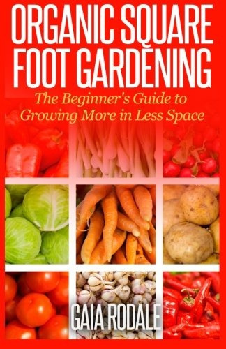 Organic Square Foot Gardening The Beginners Guide To Growing