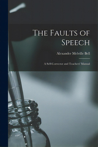 The Faults Of Speech [microform]: A Self-corrector And Teachers' Manual, De Bell, Alexander Melville 1819-1905. Editorial Legare Street Pr, Tapa Blanda En Inglés