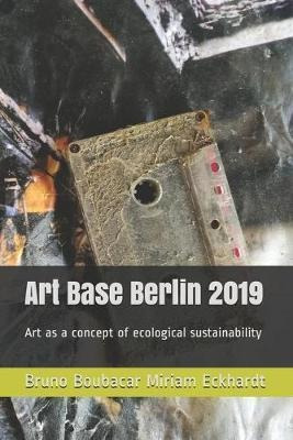 Art Base Berlin 2019 : Art As A Concept Of Ecological Sus...