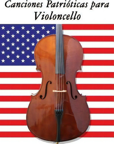 Canciones Patri Ticas Para Violoncello, De Uncle Sam. Editorial Createspace Independent Publishing Platform, Tapa Blanda En Español